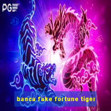 banca fake fortune tiger